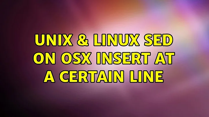 Unix & Linux: sed on OSX insert at a certain line (4 Solutions!!)