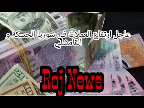 عاجل ارتفاع العملات الدولار واليورو في روج افا الحسكة و القامشلي