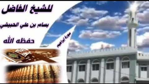 سورة إبراهيم بصوت القارئ الشيخ الفاضل بسام الحبيشي حفظه الله