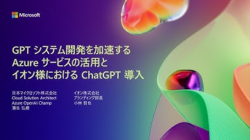 【D1-2】GPT システム開発を加速する Azure サービスの活用とイオン様における ChatGPT 導入