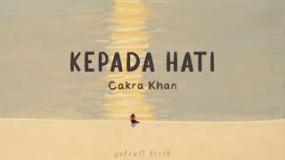 Kepada Hati - Cakra Khan | Lirik Lagu