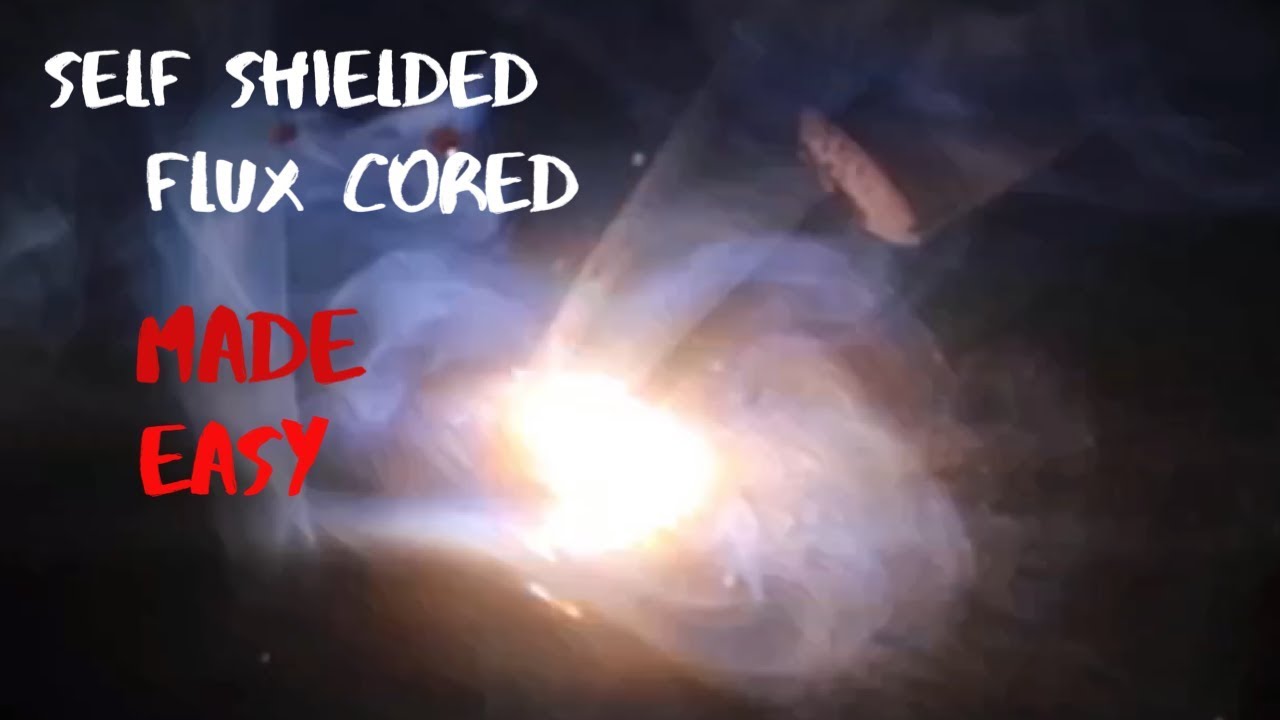 Self Shielded Flux Cored Made Easy 