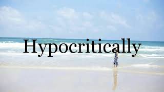 How To Pronounce Hypocriticallypronunciation Of Hypocritically
