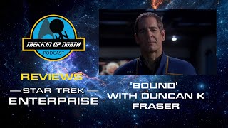 Trekkin Up North Reviews Star Trek: Enterprise 'Bound' With Special Guest Duncan K. Fraser