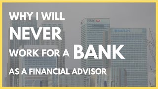 Why I Will Never Work for a Bank (Financial Advisor)