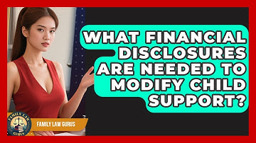 What Financial Disclosures Are Needed To Modify Child Support? - Family Law Gurus