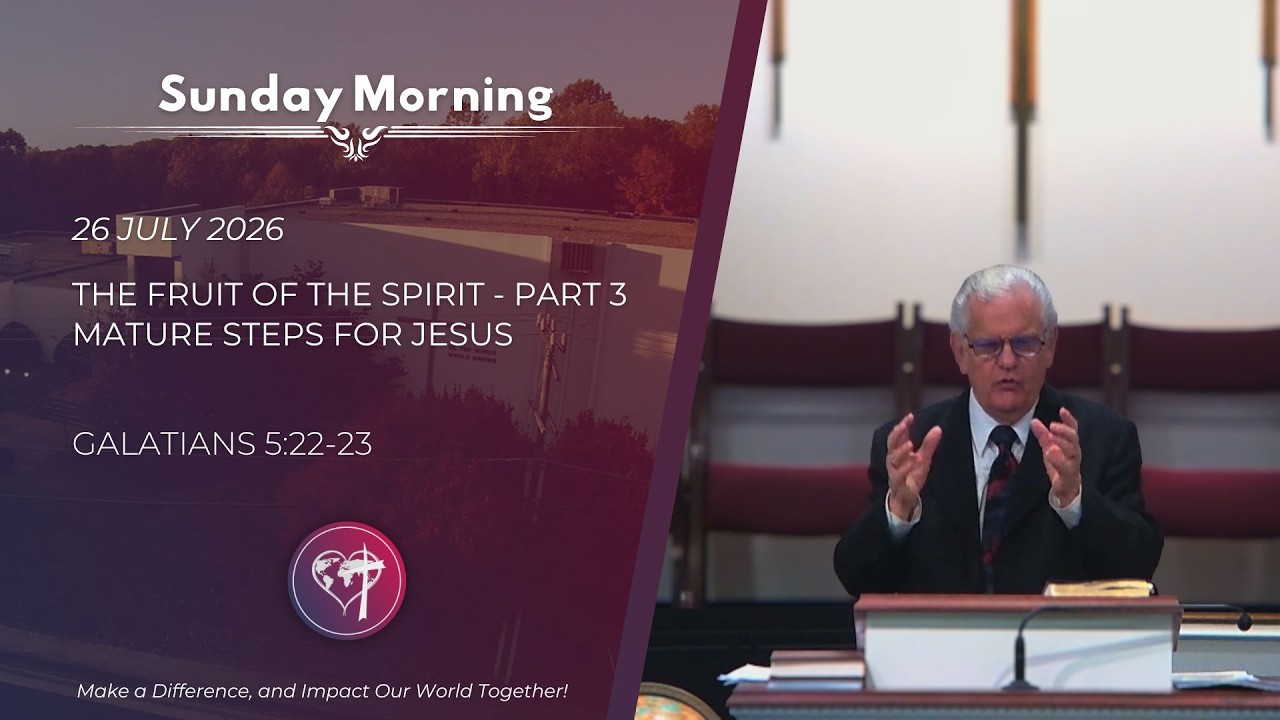 The Fruit of the Spirit - Part 3 - Mature Steps for Jesus - 26 July 2026 - Sunday Morning