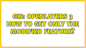GIS: OpenLayers 3 how to get only the modified feature?