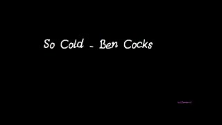 So Cold - Ben Cocks [Lyrics]