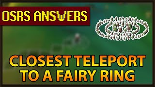 OSRS Answers | What's the closest teleport to a fairy ring?