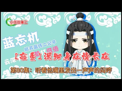 忘羡深知身在情长在，第80集：听着他嘴里发出一声声的闷哼。