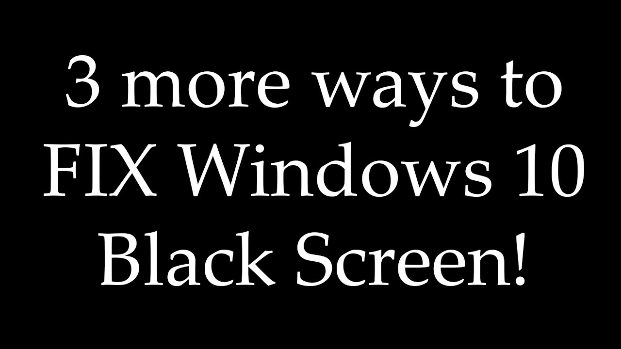 3 More Ways to FIX Windows 10 Black Screen of Death With