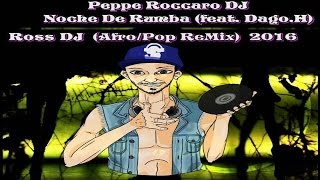 Peppe Roccaro DJ - Noche De Rumba (feat. Dago.H) * Ross DJ (Afro/Pop ReMix) 2016