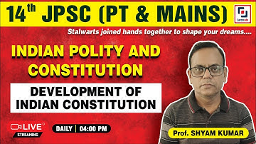 JPSC - DEVELOPMENT OF INDIAN CONSTITUTION  | 14th JPSC (PT & MAINS)  |  Prof. SHYAM KUMAR