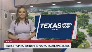 Waco artist hoping to inspire young Asian Americans | Texas News Now