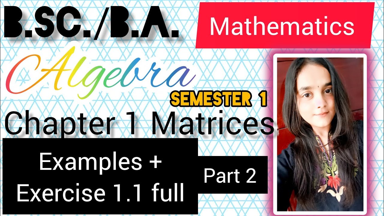 BA BSC Maths ALGEBRA CHAPTER 1 MATRICES examples and exercise 1.1 - YouTube