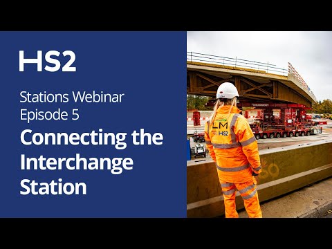 HS2 Webinar: Building HS2’s West Midlands Stations – Connecting the Interchange Station, July 2021