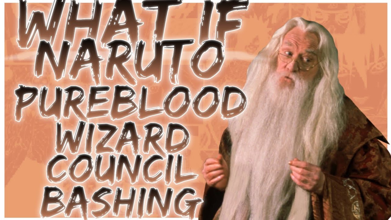 what if Naruto pureblood wizard council bashing