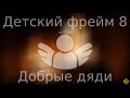 Детский фрейм ч.8 - Добрые дяди