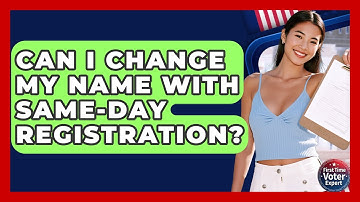 Can I Change My Name With Same-Day Registration? - First Time Voter Expert