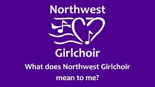 What does Northwest Girlchoir mean to me?