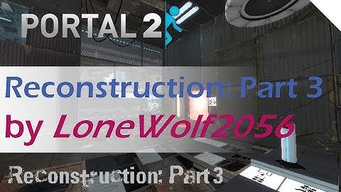 [Portal 2] Reconstruction: Part 3