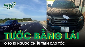 Tài Xế Đi Ngược Chiều Trên Cao Tốc Phan Thiết - Dầu Giây Tước Bằng 6 Tháng, Nộp Phạt 17 Triệu | SKĐS