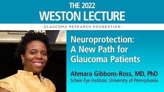 Neuroprotection: A New Path for Glaucoma Patients—Ahmara Gibbons Ross, MD, PhD - 2022 Weston Lecture