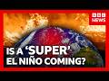 How ‘super’ El Niño could bring chaos to the world’s weather | BBC News