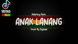 Anak Lanang - Ndarboy Genk Cover By Ikybala ( Reggae Version )