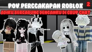 #2 WHAT?!! ADIKKU KOK BISA MASUK DI GRUP CHAT GENK-KU?!! Part 2 - POV PERCAKAPAN ROBLOX INDONESIA