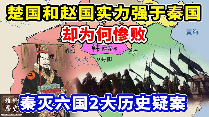 秦始皇灭六国有2大历史疑案，至今没有定论！楚国和赵国实力强于秦国 却为何惨败？ - 天天要闻