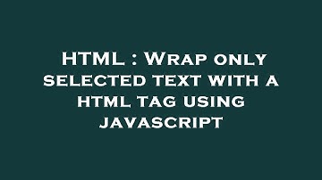 HTML : Wrap only selected text with a html tag using javascript
