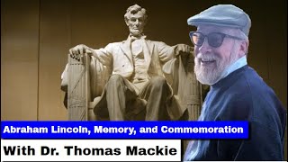 Abraham Lincoln, Memory, and Commemoration | A Discussion with Dr. Thomas Mackie