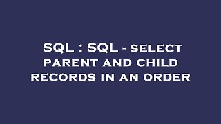 SQL : SQL - select parent and child records in an order