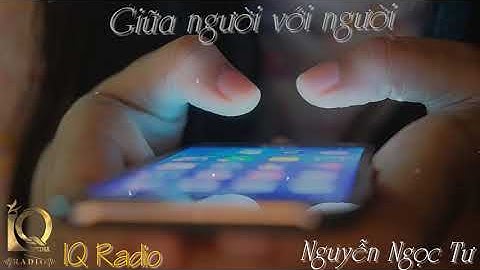 Giữa người với người | Nguyễn Ngọc Tư | Anh Chi | IQ Radio