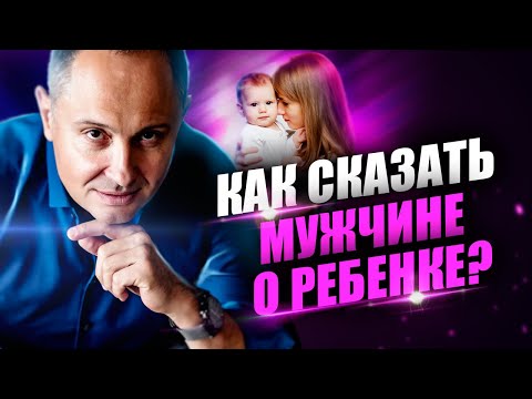 Как сказать мужчине, что у вас есть ребенок?