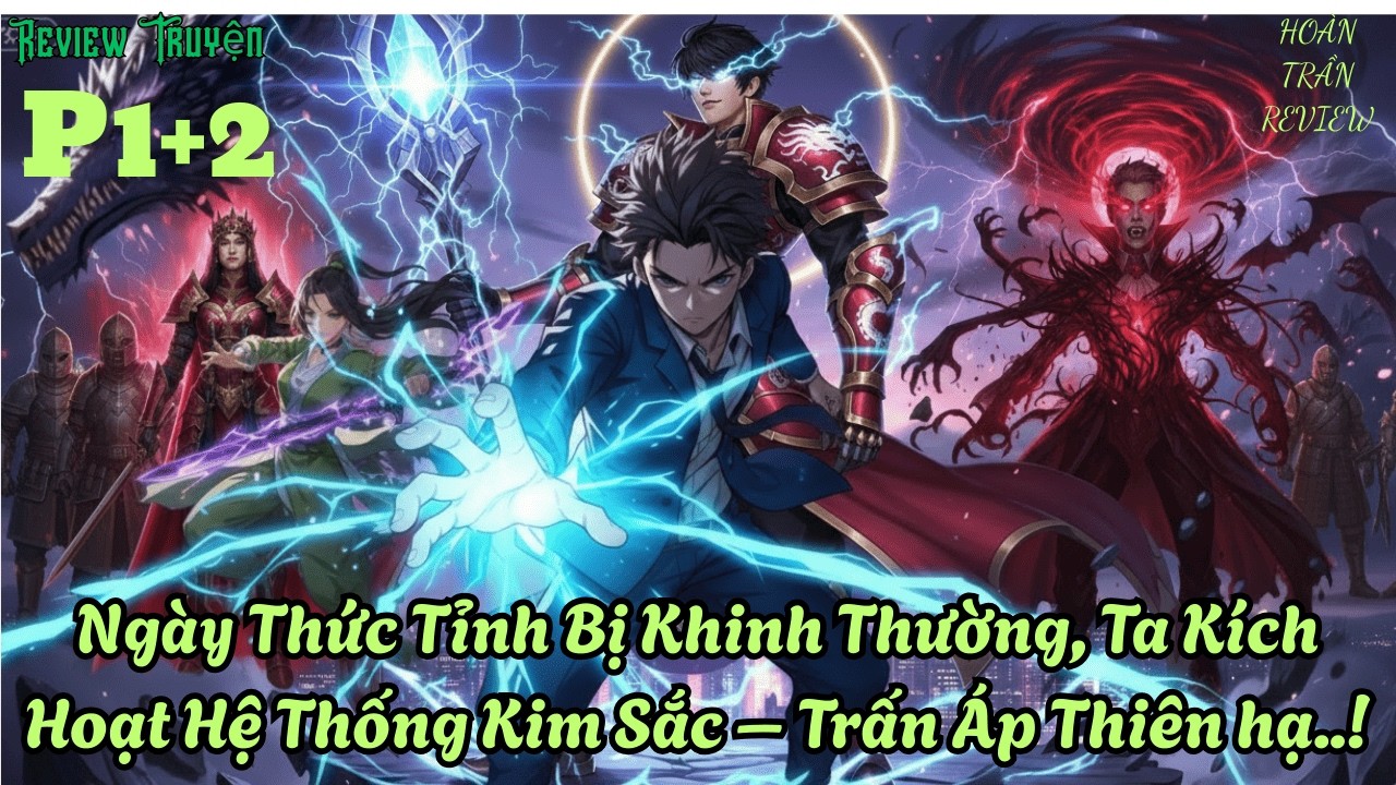 P1+2 - Ngày Thức Tỉnh Bị Khinh Thường, Ta Kích Hoạt Hệ Thống Kim Sắc – Trấn Áp Thiên hạ..!