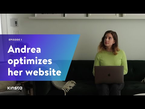 Kinsta Presents: Andrea Optimizes Her Website Episode 1 - Why My Site Needs Help