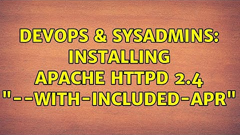 DevOps & SysAdmins: Installing Apache httpd 2.4 "--with-included-apr"
