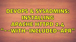 DevOps & SysAdmins: Installing Apache httpd 2.4 "--with-included-apr"