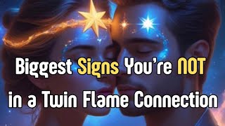 Biggest Signs You re NOT in a Twin Flame Connection