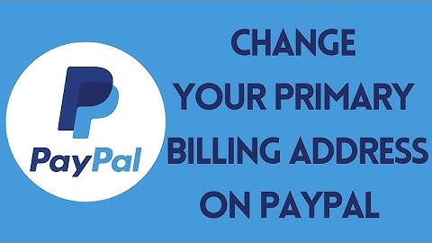 How to Change Your Primary Billing Address on PayPal (2022)
