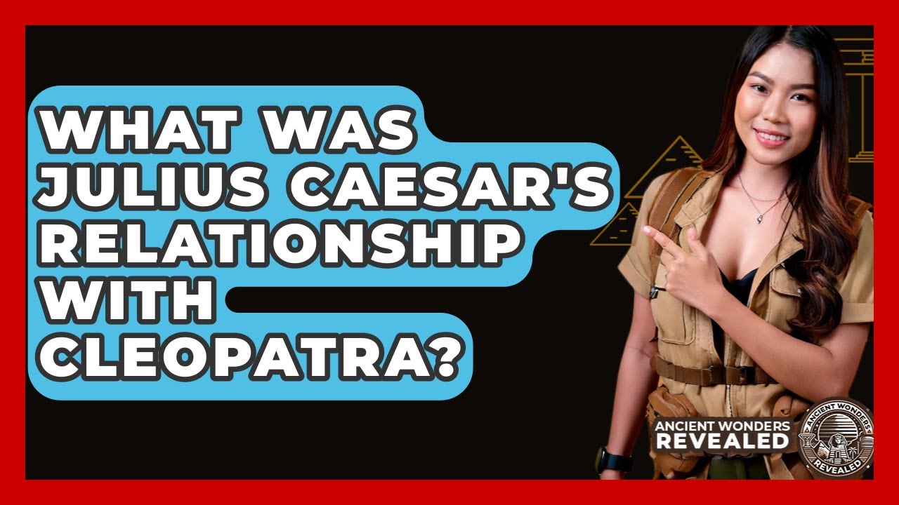 What Was Julius Caesar's Relationship With Cleopatra? - Ancient Wonders Revealed