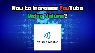 How to Increase YouTube Video Volume Using Volume Master?