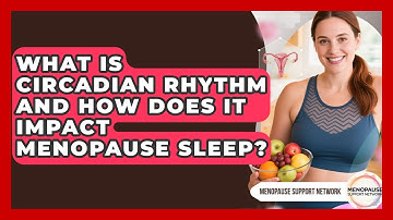 What Is Circadian Rhythm And How Does It Impact Menopause Sleep? - Menopause Support Network