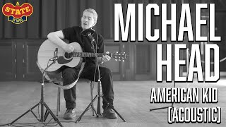 Video thumbnail of "MICHAEL HEAD & THE RED ELASTIC BAND - American Kid (acoustic) // A State of Mind: MUSIC"