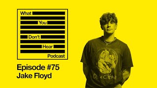 What You Don't Hear Podcast - Episode 75 - Jake Floyd of "The Orphan The Poet"
