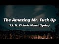 Ti  the amazing mr fuck up lyrics ft victoria monet