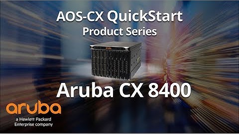 HPE Aruba Networks AOS-CX QuickStart Series: HPE Aruba Networks CX 8400 Product Details
